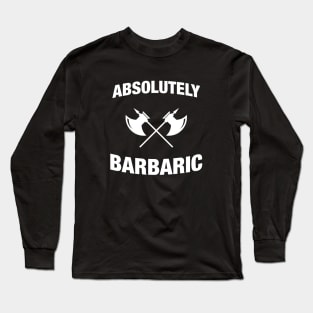 Absolutely Barbaric - Funny Barbarian RPG Quotes Long Sleeve T-Shirt